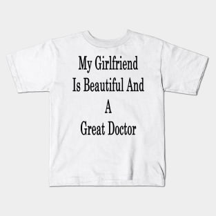 My Girlfriend Is Beautiful And A Great Doctor Kids T-Shirt